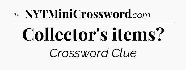 Collector's items - WSJ Crossword