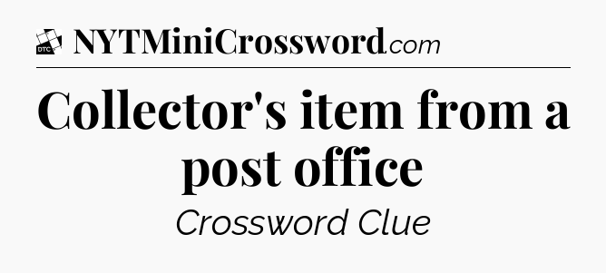 Collector's item from a post office - Daily Themed Mini Crossword