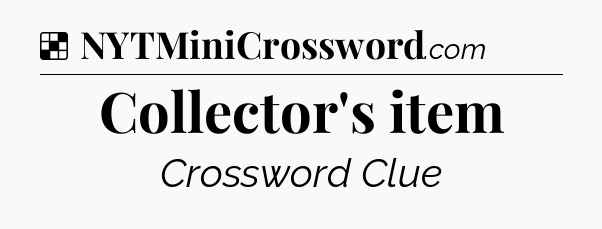 Solution: Collector's item - NYT Crossword