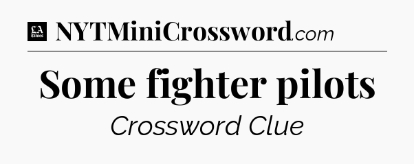 Some fighter pilots - LA Times Crossword