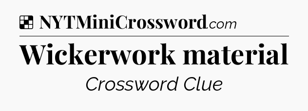 Solution: Wickerwork material - NYT Crossword