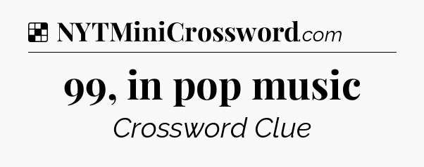Solution: 99, in pop music - NYT Crossword