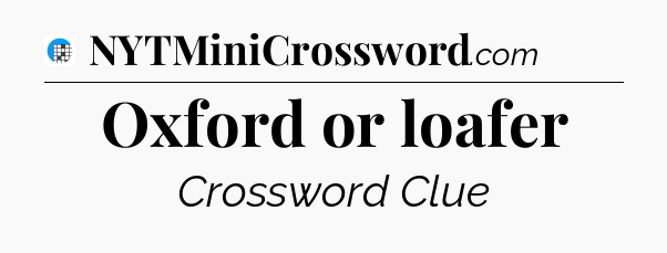 Oxford or loafer Crossword Clue