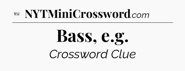 Bass, e.g - WSJ Crossword