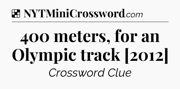 Solution: 400 meters, for an Olympic track [2012] - NYT Crossword
