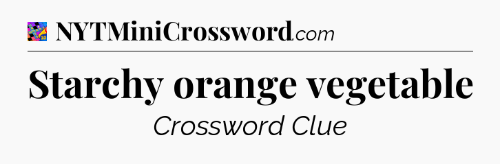 Starchy orange vegetable Crossword Clue