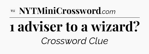 1 adviser to a wizard - WSJ Crossword