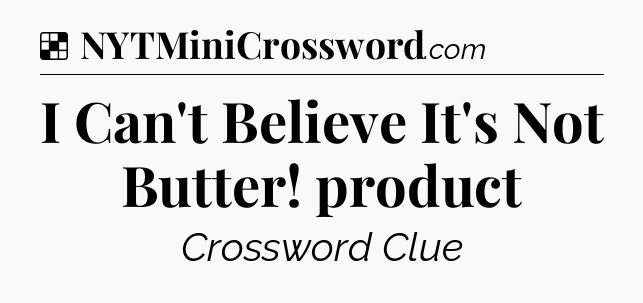 Solution: I Can't Believe It's Not Butter! product - NYT Crossword