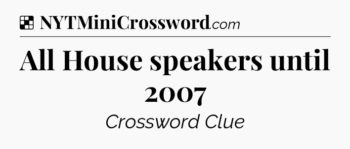 Solution: All House speakers until 2007 - NYT Crossword