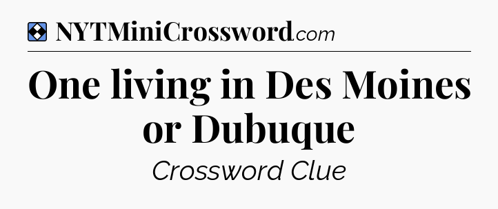 Solution: One living in Des Moines or Dubuque - NYT Mini Crossword