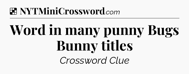 Solution: Word in many punny Bugs Bunny titles - NYT Crossword