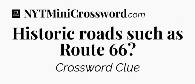 Historic roads such as Route 66 - LA Times Crossword