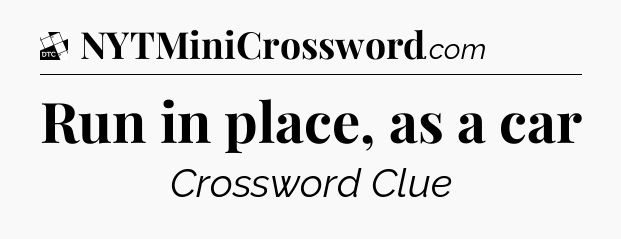 Run in place, as a car - Daily Themed Mini Crossword