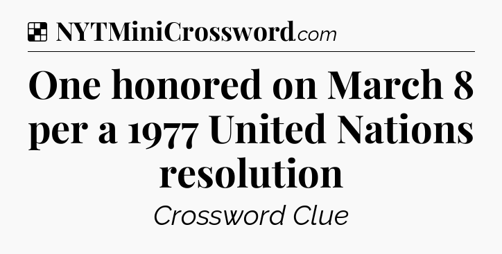 Solution: One honored on March 8 per a 1977 United Nations resolution - NYT Crossword