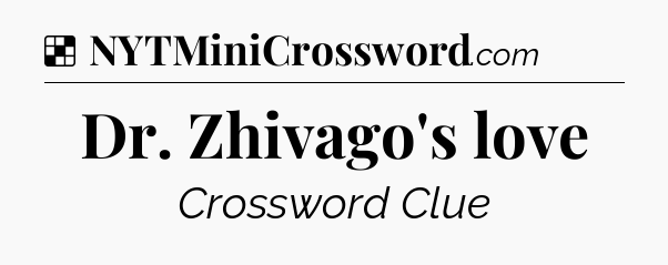 Solution: Dr. Zhivago's love - NYT Crossword