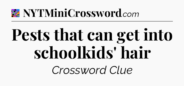 Pests that can get into schoolkids' hair Crossword Clue
