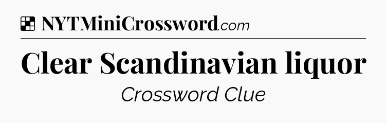 Solution: Clear Scandinavian liquor - NYT Crossword