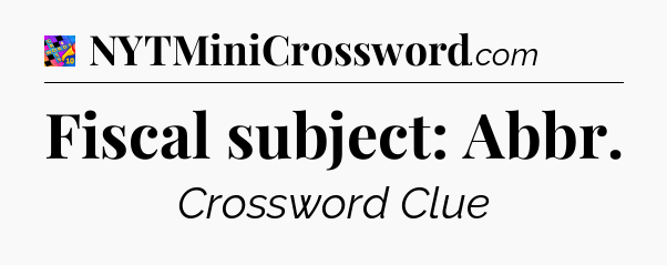 Fiscal subject: Abbr Crossword Clue