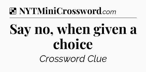 Solution: Say no, when given a choice - NYT Crossword
