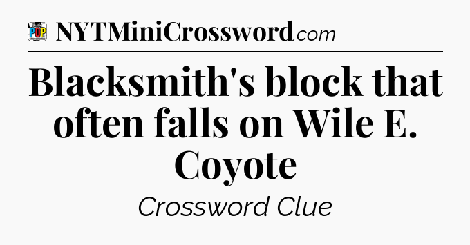 Blacksmith's block that often falls on Wile E. Coyote Crossword Clue
