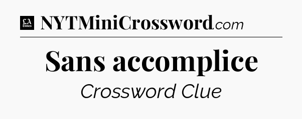 Sans accomplice - LA Times Crossword