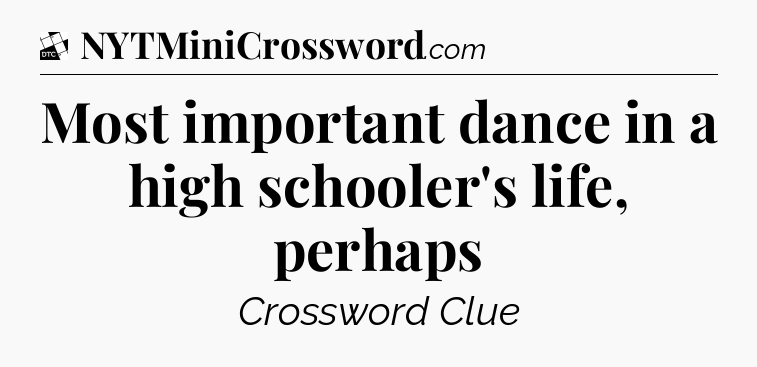 Most important dance in a high schooler's life, perhaps - Daily Themed Classic Crossword