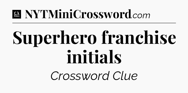Superhero franchise initials - LA Times Crossword