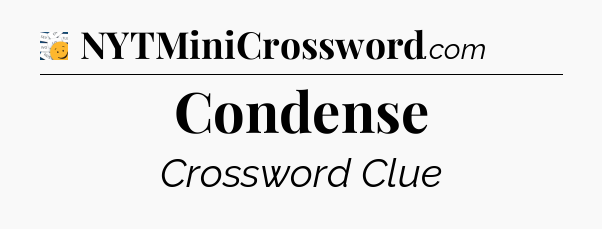 Condense - 7 Little Words