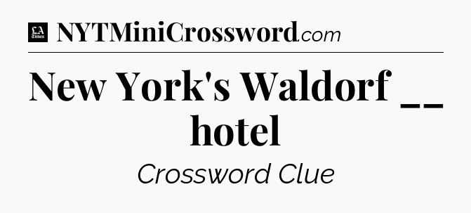 New York's Waldorf __ hotel - LA Times Crossword