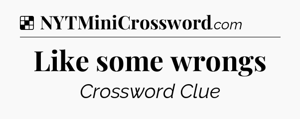 Solution: Like some wrongs - NYT Crossword