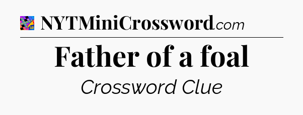 Father of a foal Crossword Clue