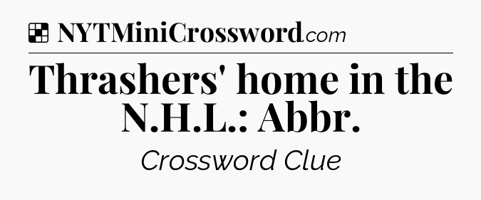 Solution: Thrashers' home in the N.H.L.: Abbr - NYT Crossword