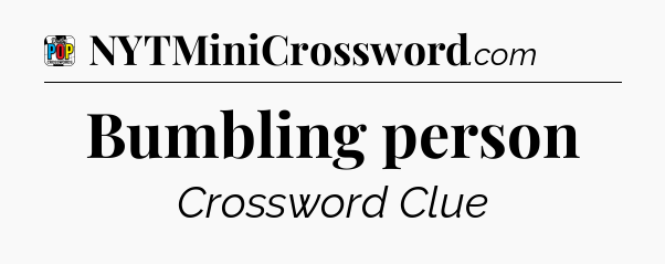 Bumbling person Crossword Clue