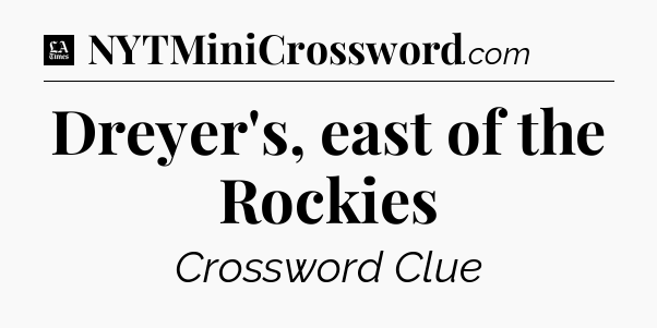 Dreyer's, east of the Rockies - LA Times Crossword