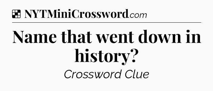 Solution: Name that went down in history - NYT Crossword