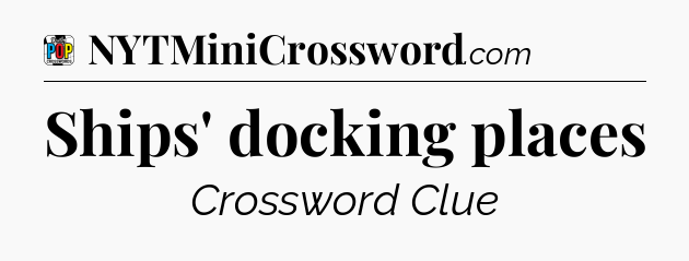 Ships' docking places Crossword Clue