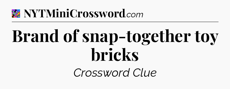 Brand of snap-together toy bricks Crossword Clue