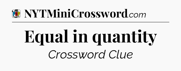 Equal in quantity Crossword Clue