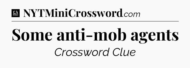 Some anti-mob agents - LA Times Crossword