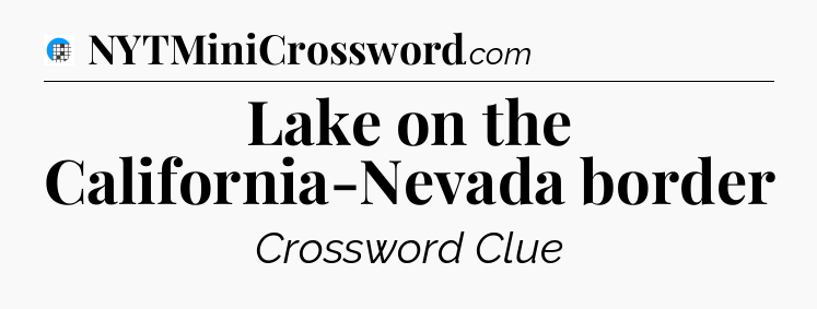 Lake on the California-Nevada border Crossword Clue