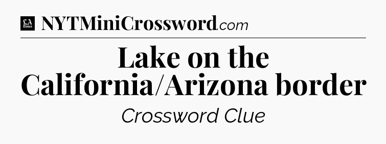 Lake on the California/Arizona border - LA Times Crossword