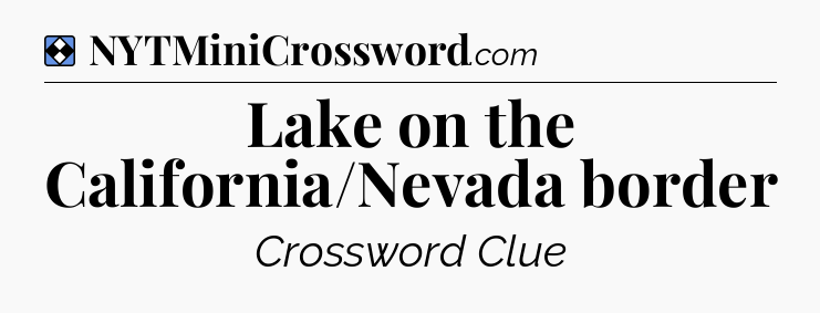 Solution: Lake on the California/Nevada border - NYT Mini Crossword