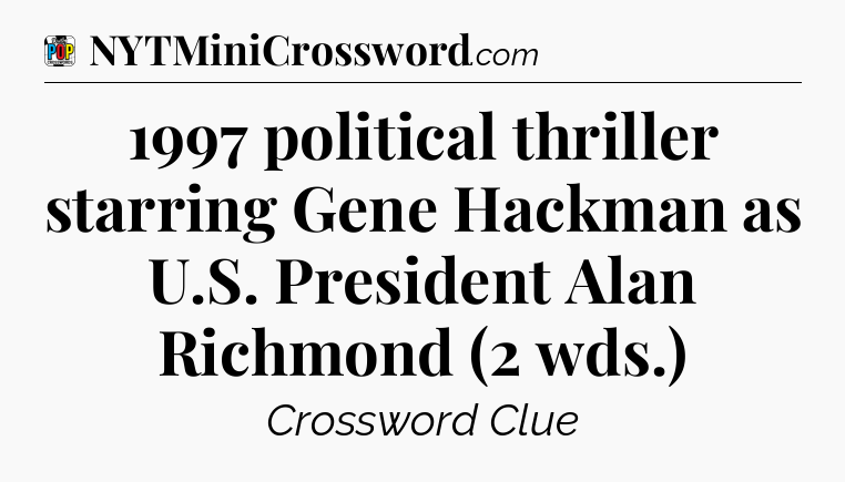 1997 political thriller starring Gene Hackman as U.S. President Alan Richmond (2 wds.) Crossword Clue