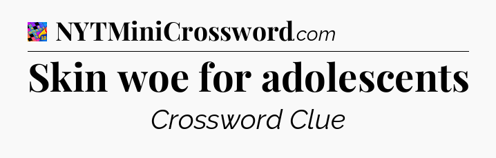 Skin woe for adolescents Crossword Clue