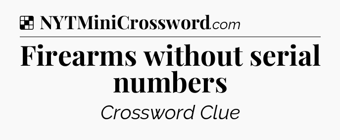 Solution: Firearms without serial numbers - NYT Crossword