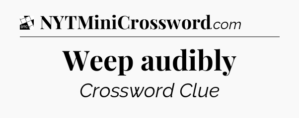 Weep audibly - Daily Themed Classic Crossword