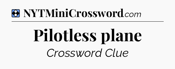 Solution: Pilotless plane - NYT Mini Crossword