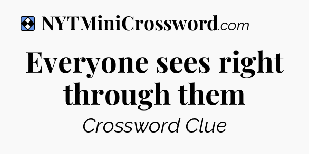Solution: Everyone sees right through them - NYT Mini Crossword