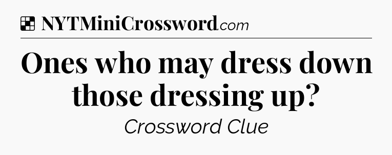 Solution: Ones who may dress down those dressing up - NYT Crossword