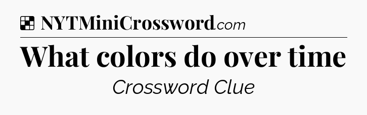 Solution: What colors do over time - NYT Crossword